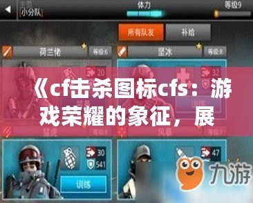 《cf擊殺圖標(biāo)cfs：游戲榮耀的象征，展現(xiàn)你的非凡戰(zhàn)力》