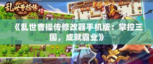 《亂世曹操傳修改器手機(jī)版：掌控三國(guó)，成就霸業(yè)》