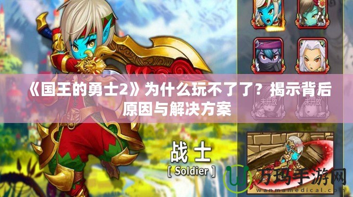 《國王的勇士2》為什么玩不了了？揭示背后原因與解決方案