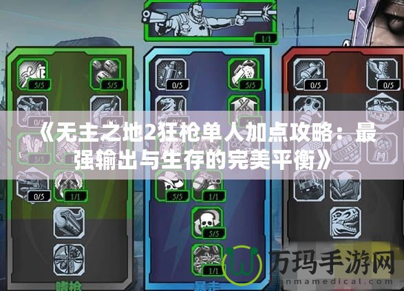 《無主之地2狂槍單人加點攻略：最強(qiáng)輸出與生存的完美平衡》