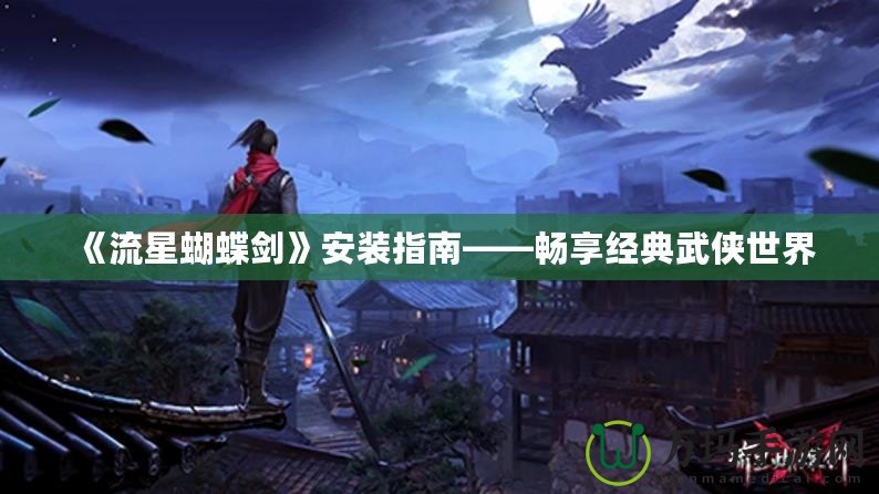 《流星蝴蝶劍》安裝指南——暢享經典武俠世界
