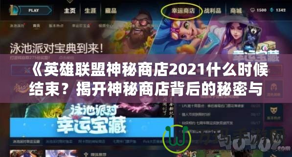 《英雄聯(lián)盟神秘商店2021什么時候結束？揭開神秘商店背后的秘密與精彩》