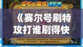 《賽爾號刷特攻打誰刷得快？快速提升特攻的最佳方法揭秘！》