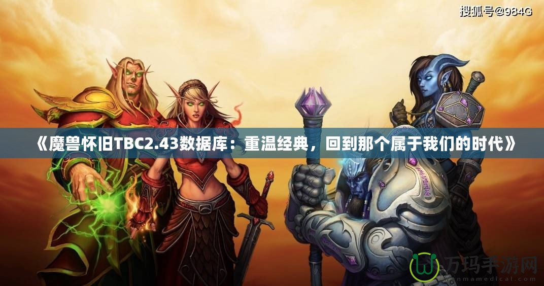 《魔獸懷舊TBC2.43數(shù)據(jù)庫(kù)：重溫經(jīng)典，回到那個(gè)屬于我們的時(shí)代》