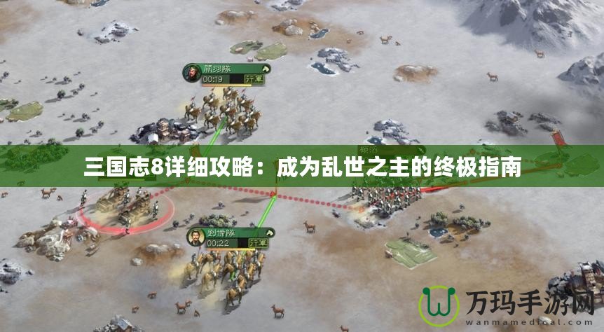 三國志8詳細(xì)攻略：成為亂世之主的終極指南