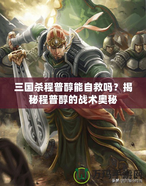 三國殺程普醇能自救嗎？揭秘程普醇的戰(zhàn)術奧秘