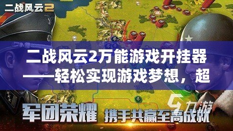 二戰(zhàn)風(fēng)云2萬能游戲開掛器——輕松實現(xiàn)游戲夢想，超越極限挑戰(zhàn)！