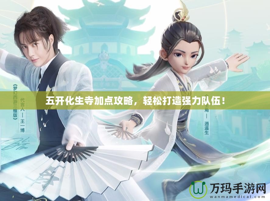 五開化生寺加點(diǎn)攻略，輕松打造強(qiáng)力隊(duì)伍！