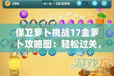 保衛(wèi)蘿卜挑戰(zhàn)17金蘿卜攻略圖：輕松過(guò)關(guān)，助你順利獲得金蘿卜！