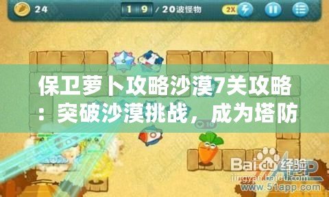 保衛(wèi)蘿卜攻略沙漠7關(guān)攻略：突破沙漠挑戰(zhàn)，成為塔防大師