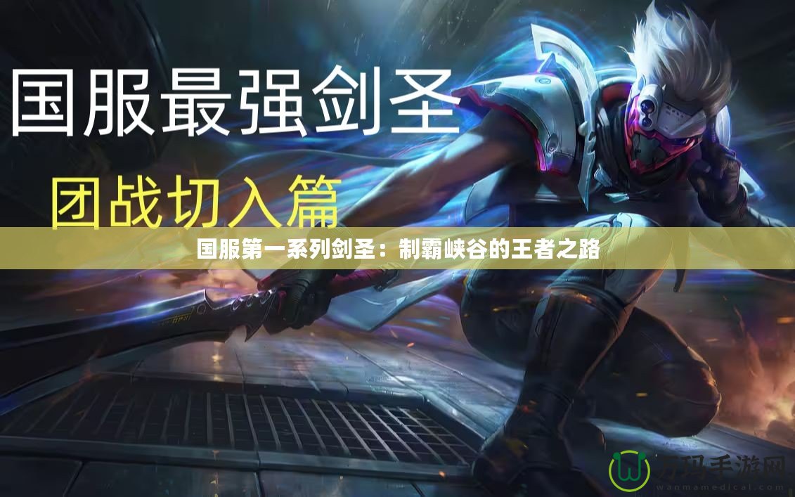 國(guó)服第一系列劍圣:制霸峽谷的王者之路 國(guó)服第一系列劍圣:制霸峽谷的王者之路