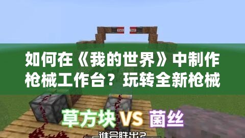 如何在《我的世界》中制作槍械工作臺？玩轉(zhuǎn)全新槍械世界！