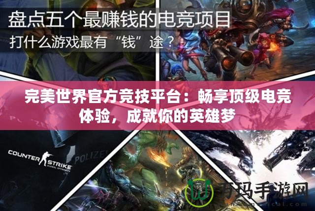 完美世界官方競(jìng)技平臺(tái)：暢享頂級(jí)電競(jìng)體驗(yàn)，成就你的英雄夢(mèng)