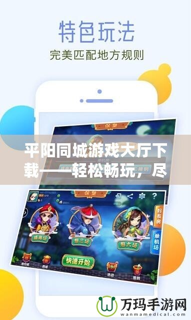平陽(yáng)同城游戲大廳下載——輕松暢玩，盡享游戲樂(lè)趣
