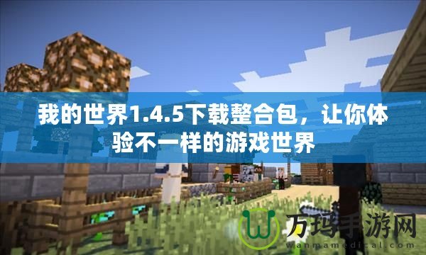 我的世界1.4.5下載整合包，讓你體驗(yàn)不一樣的游戲世界