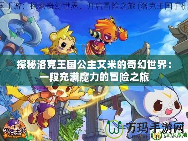 探秘洛克王國(guó)公主艾米的奇幻世界：一段充滿魔力的冒險(xiǎn)之旅
