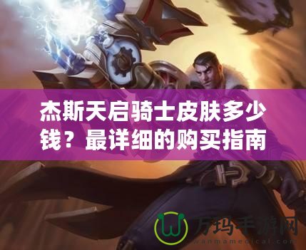 杰斯天啟騎士皮膚多少錢？最詳細(xì)的購買指南