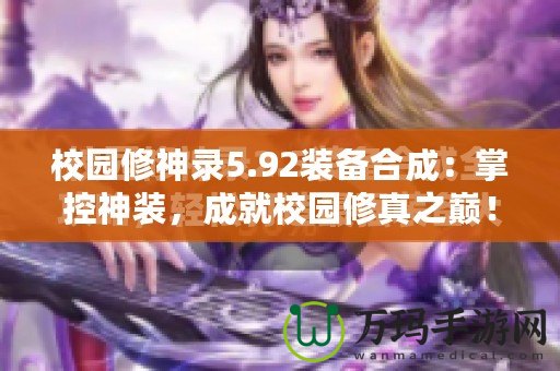 校園修神錄5.92裝備合成：掌控神裝，成就校園修真之巔！