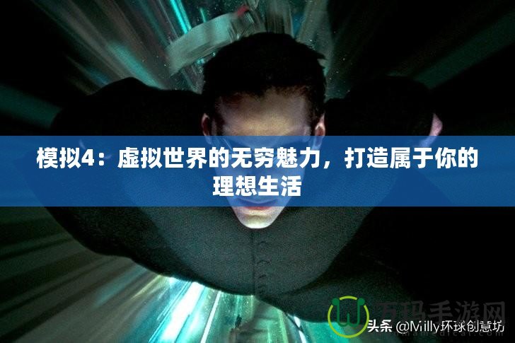 模擬4：虛擬世界的無窮魅力，打造屬于你的理想生活