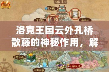 洛克王國(guó)云外孔橋散藤的神秘作用，解鎖無(wú)限奇跡