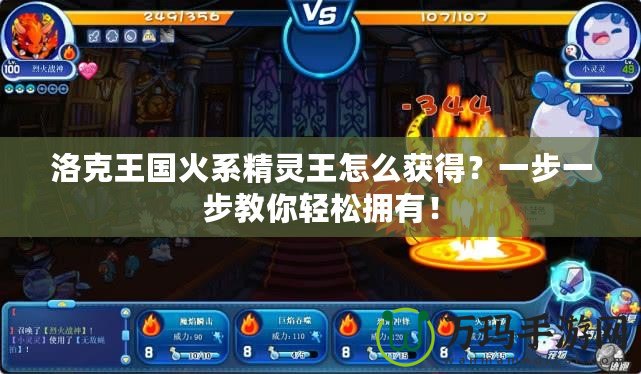 洛克王國火系精靈王怎么獲得？一步一步教你輕松擁有！