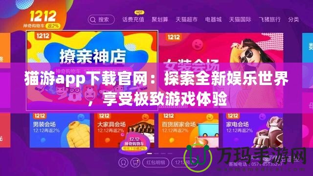 貓游app下載官網(wǎng)：探索全新娛樂世界，享受極致游戲體驗