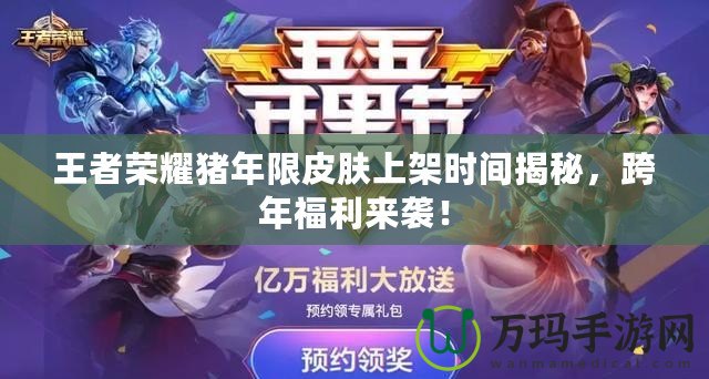王者榮耀豬年限皮膚上架時(shí)間揭秘，跨年福利來襲！