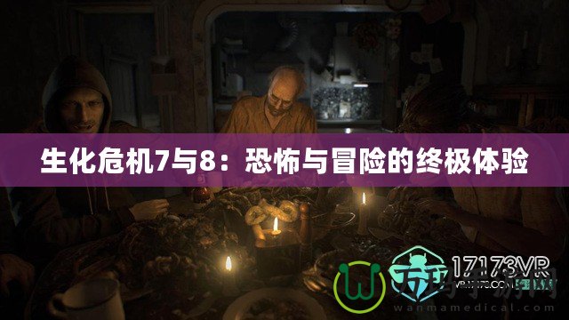 生化危機(jī)7與8：恐怖與冒險(xiǎn)的終極體驗(yàn)