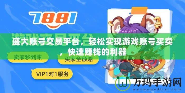 盛大賬號(hào)交易平臺(tái)，輕松實(shí)現(xiàn)游戲賬號(hào)買賣，快速賺錢的利器