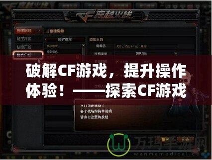 破解CF游戲，提升操作體驗！——探索CF游戲修改器的獨特魅力
