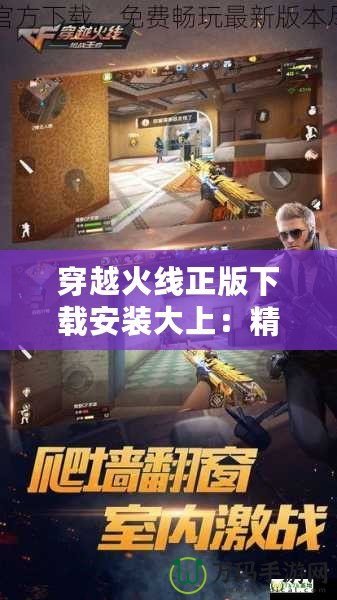 穿越火線正版下載安裝大上：精彩戰(zhàn)斗等你來戰(zhàn)！