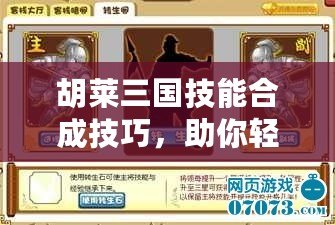 胡萊三國技能合成技巧，助你輕松制霸三國戰(zhàn)場
