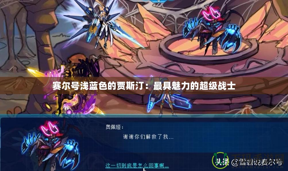 賽爾號淺藍(lán)色的賈斯?。鹤罹喵攘Φ某墤?zhàn)士