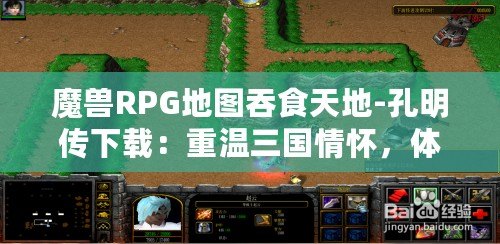 魔獸RPG地圖吞食天地-孔明傳下載：重溫三國情懷，體驗智勇雙全的英雄傳奇！