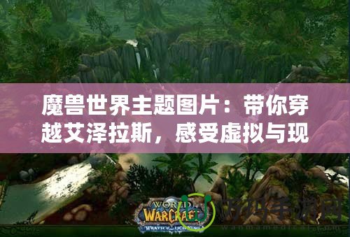 魔獸世界主題圖片：帶你穿越艾澤拉斯，感受虛擬與現(xiàn)實(shí)的碰撞