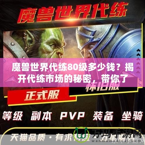 魔獸世界代練80級多少錢？揭開代練市場的秘密，帶你了解價格與選擇