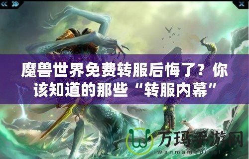 魔獸世界免費轉服后悔了？你該知道的那些“轉服內幕”