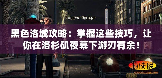 黑色洛城攻略：掌握這些技巧，讓你在洛杉磯夜幕下游刃有余！